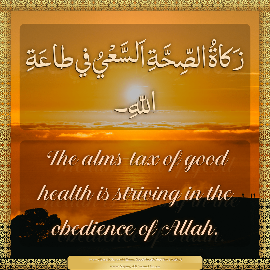 The alms-tax of good health is striving in the obedience of Allah.